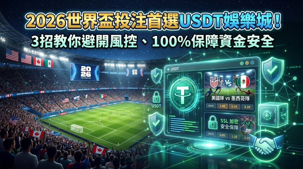 2026世界盃投注首選USDT娛樂城！3招教你避開風控、100%保障資金安全